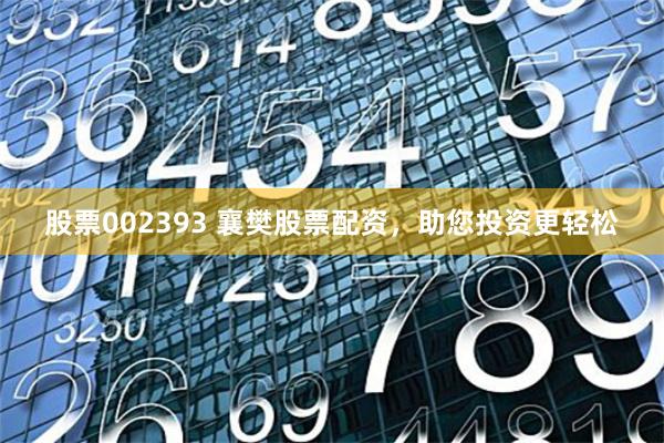 股票002393 襄樊股票配资，助您投资更轻松