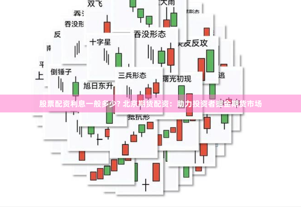 股票配资利息一般多少? 北京期货配资：助力投资者掘金期货市场