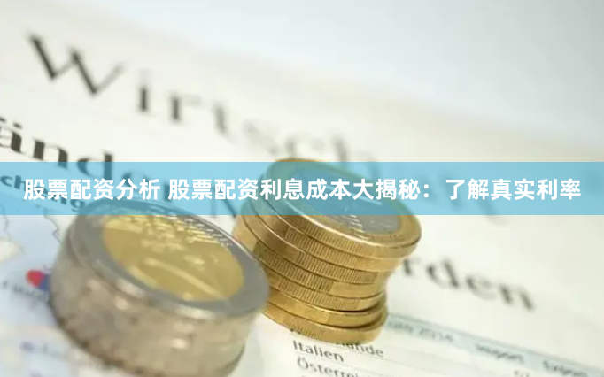 股票配资分析 股票配资利息成本大揭秘：了解真实利率